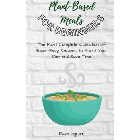 Plant-Base Meals for Beginners: The Most Complete Collection of Super-Easy Recipes to Boost Your Die... Hardcover, Dave Ingram, English, 9781802692280