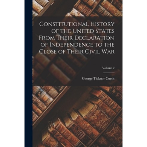 (영문도서) Constitutional History of the United States From Their Declaration of Independence to the Clo... Paperback, Legare Street Press, English, 9781017464573
