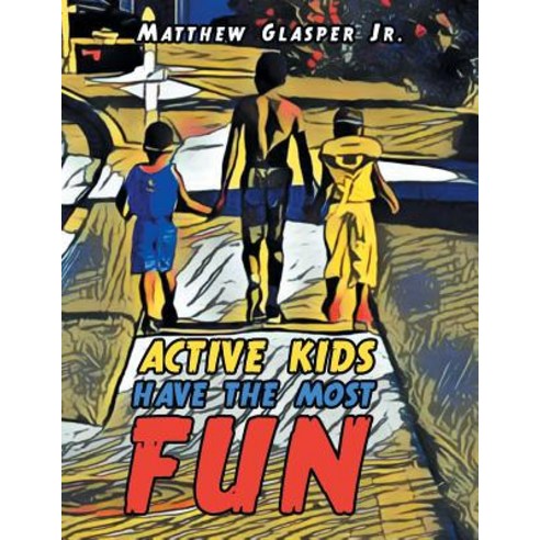 (영문도서) Active Kids Have the Most Fun Paperback, Xlibris Us, English, 9781796041903