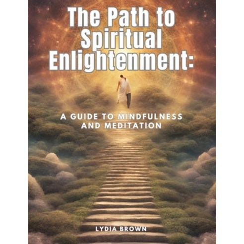 (영문도서) The Path to Spiritual Enlightenment: A Guide to Mindfulness and Meditation Paperback, Sophia Blunder, English, 9781835526439