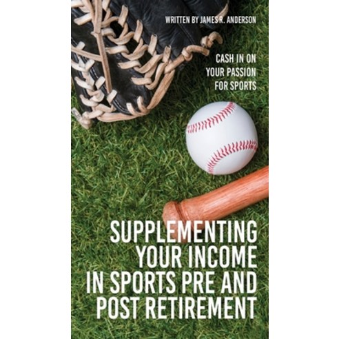 (영문도서) Supplementing Your Income In Sports Pre and Post Retirement: Cash In On Your Passion For Sports Hardcover, Mill City Press, Inc, English, 9781662839450
