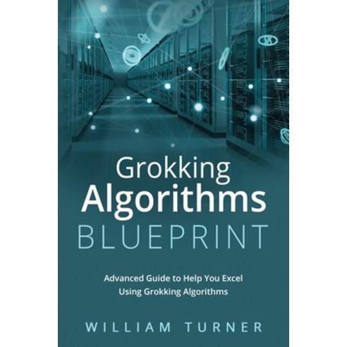 (영문도서) Grokking Algorithm Blueprint: Advanced Guide to Help You Excel Using Grokking Algorithms Paperback, William Turner, English, 9798868957710