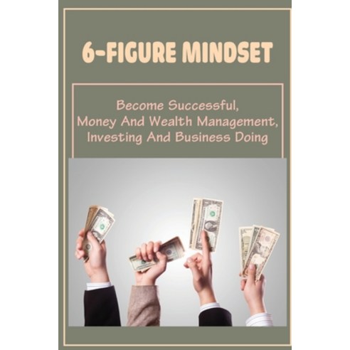 (영문도서) 6-Figure Mindset: Become Successful Money And Wealth Management Investing And Business Doin... Paperback, Independently Published, English, 9798461108755