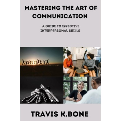 (영문도서) Mastering the Art of Communication: The guide to Effective Interpersonal Skills Paperback, Independently Published, English, 9798856215389