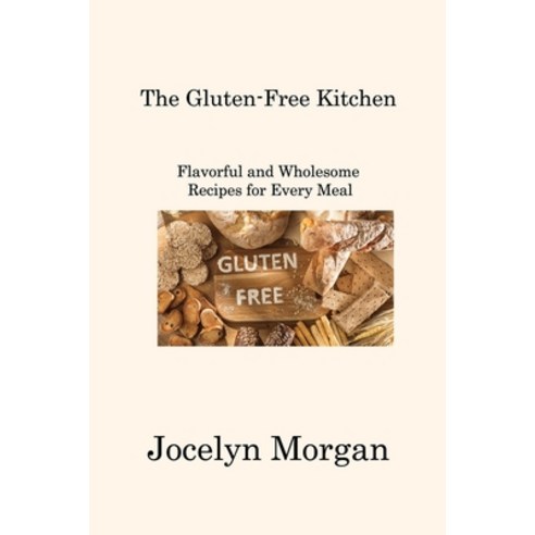 (영문도서) The Gluten-Free Kitchen: Flavorful and Wholesome Recipes for Every Meal Paperback, Jocelyn Morgan, English, 9781806222513