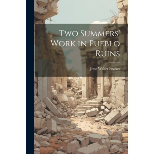 (영문도서) Two Summers'' Work in Pueblo Ruins Paperback, Legare Street Press, English, 9781021733696