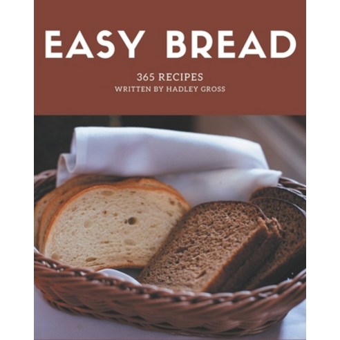 365 Easy Bread Recipes: The Highest Rated Easy Bread Cookbook You Should Read Paperback, Independently Published