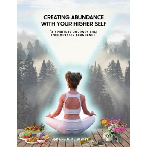 (영문도서) Creating Abundance with Your Higher Self: A Spiritual Journey That Encompasses Abundance Paperback, Independently Published, English, 9798359332538