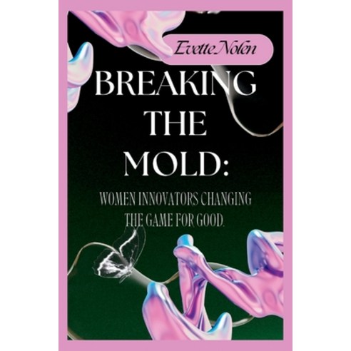 (영문도서) Breaking the Mold: Women Innovators Changing the Game for Good Paperback, Independently Published, English, 9798399997193