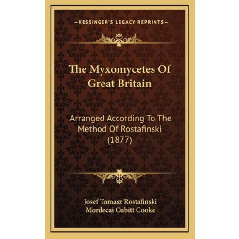 The Myxomycetes Of Great Britain: Arranged According To The Method Of Rostafinski (1877) Hardcover, Kessinger Publishing