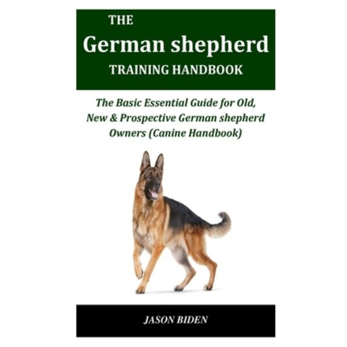 The German Shepherd Training Handbook: The Basic Essential Guide For Old New & Prospective German S... Paperback, Independently Published, English, 9798579083326