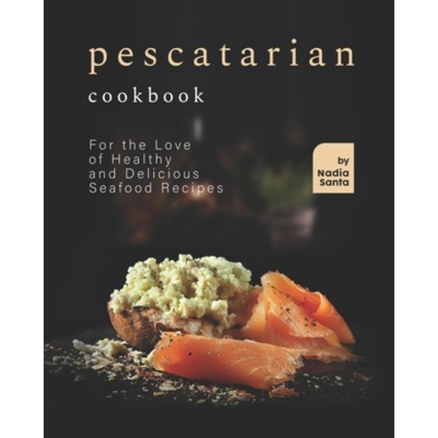 (영문도서) Pescatarian Cookbook: For the Love of Healthy and Delicious Seafood Recipes Paperback, Independently Published, English, 9798502519809