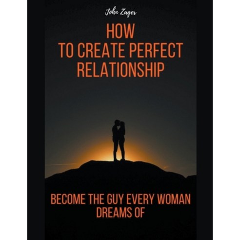 (영문도서) How To Create Perfect Relationship Paperback, John Zager, English, 9798215808023