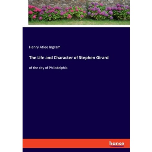 (영문도서) The Life and Character of Stephen Girard: of the city of Philadelphia Paperback, Hansebooks, English, 9783348091848