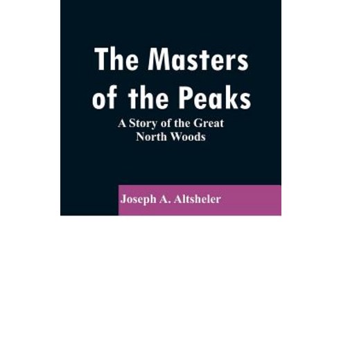 The Masters of the Peaks: A Story of the Great North Woods Paperback, Alpha Edition