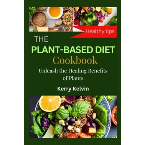 (영문도서) The Plant Based Diet Cookbook: Unleash the Healing Benefits of Plants Paperback, Independently Published, English, 9798851881787