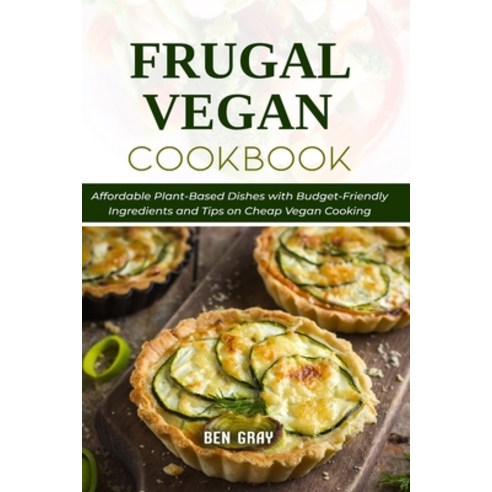 (영문도서) Frugal Vegan Cookbook: Affordable Plant-Based Dishes with Budget-Friendly Ingredients and Tip... Paperback, Independently Published, English, 9798516515316