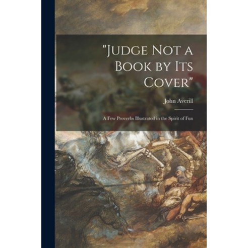 (영문도서) Judge Not a Book by Its Cover; a Few Proverbs Illustrated in the Spirit of Fun Paperback, Hassell Street Press, English, 9781014176264