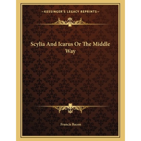 Scylia and Icarus or the Middle Way Paperback, Kessinger Publishing, English, 9781163002452