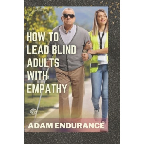 (영문도서) How To Lead Blind Adults With Empathy: Supporting Blind Adults in Daily Living (A Guide) Paperback, Independently Published, English, 9798392260850