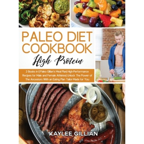 (영문도서) Paleo Diet Cookbook High Protein: 2 Books in 1 Paleo Gillian''s Meal Plan High-Performance Rec... Hardcover, Dr. Kaylee Gillian, English, 9781803215099
