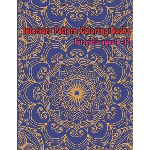 Interiors pattern coloring books for girls ages 8-12: Pattern coloring books for girls and boys Paperback, Independently Published, English, 9798589503760