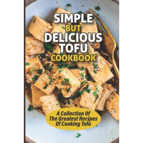 (영문도서) Simple But Delicious Tofu Cookbook: A Collection Of The Greatest Recipes Of Cooking Tofu: Del... Paperback, Independently Published, English, 9798531028204