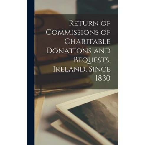 (영문도서) Return of Commissions of Charitable Donations and Bequests Ireland Since 1830 Hardcover, Legare Street Press, English, 9781015382121