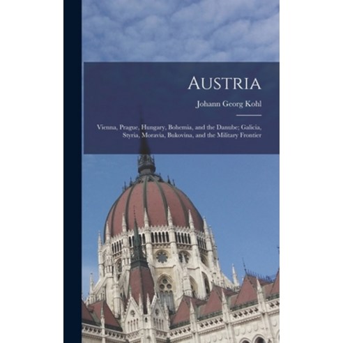 (영문도서) Austria: Vienna Prague Hungary Bohemia and the Danube; Galicia Styria Moravia Bukovina... Hardcover, Legare Street Press, English, 9781016109987