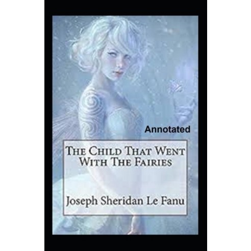 The Child That Went With The Fairies Annotated Paperback, Independently Published, English, 9798711328216