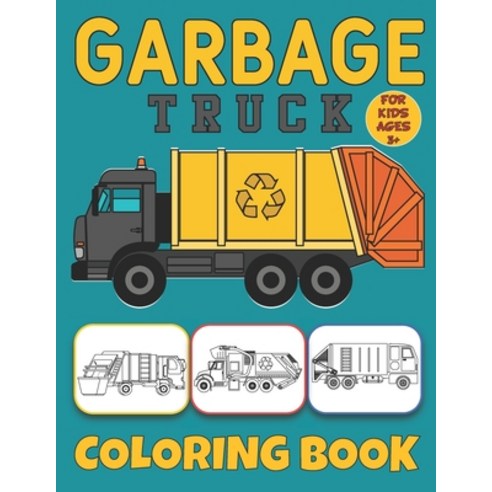 Garbage Truck Coloring Book For Kids Ages 3+: Big Trucks Coloring Book for Toddler Boys and Kids Who... Paperback, Independently Published