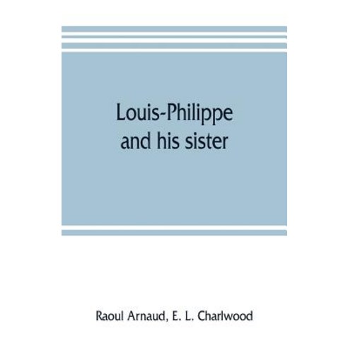 (영문도서) Louis-Philippe and his sister; the political life rôle of Adelaide of Orleans (1777-1847) Paperback, Alpha Edition, English, 9789353805982