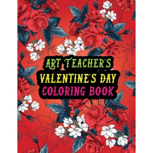 Art Teacher''s Valentine Day Coloring Book: Best Stress Relief Valentine Day Gifts Idea for Art Teach... Paperback, Independently Published, English, 9798590336371
