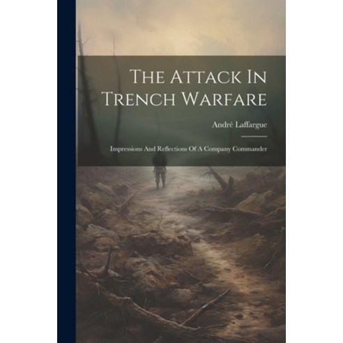 (영문도서) The Attack In Trench Warfare: Impressions And Reflections Of A Company Commander Paperback, Legare Street Press, English, 9781021222176