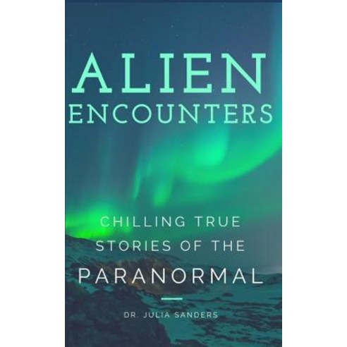 (영문도서) Alien Encounters: Chilling True Stories of the Paranormal Paperback, Independently Published, English, 9781521797648
