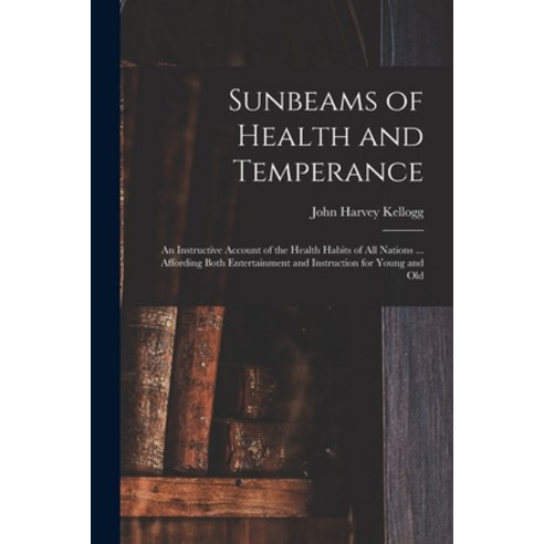 (영문도서) Sunbeams of Health and Temperance: an Instructive Account of the Health Habits of All Nations... Paperback, Legare Street Press, English, 9781014255242