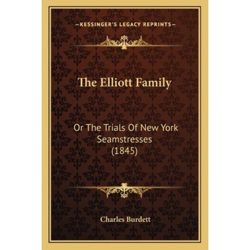 (영문도서) The Elliott Family: Or The Trials Of New York Seamstresses (1845) Paperback, Kessinger Publishing, English, 9781165084838