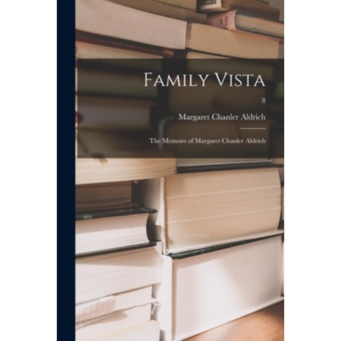 (영문도서) Family Vista: the Memoirs of Margaret Chanler Aldrich; 8 Paperback, Hassell Street Press, English, 9781013956768