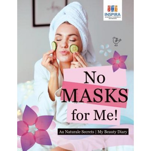 No Masks for Me! - Au Naturale Secrets - My Beauty Diary Paperback, Inspira Journals, Planners ..., English, 9781645213147