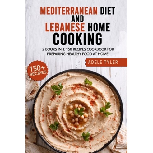 Mediterranean Diet And Lebanese Home Cooking: 2 Books In 1: 150 Recipes Cookbook For Preparing Healt... Paperback, Independently Published, English, 9798714183638