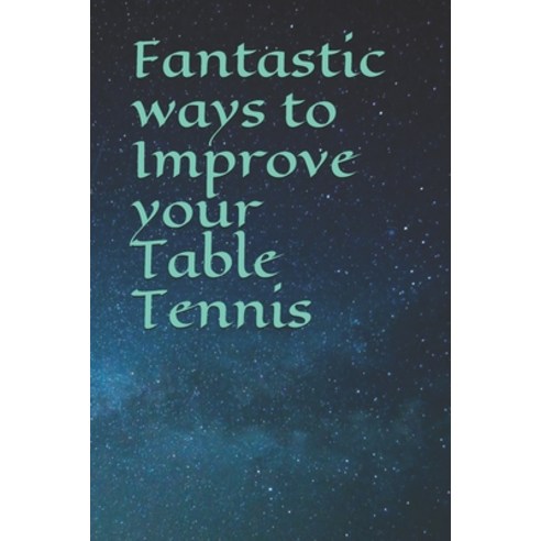 (영문도서) Fantastic ways to Improve your Table Tennis Paperback, Independently Published, English, 9781980779285