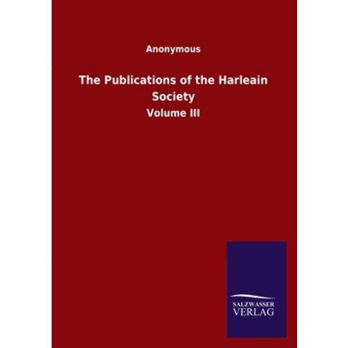 The Publications of the Harleain Society: Volume III Paperback, Salzwasser-Verlag Gmbh
