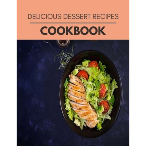 Delicious Dessert Recipes Cookbook: Quick & Easy Recipes to Boost Weight Loss that Anyone Can Cook Paperback, Independently Published, English, 9798704468318