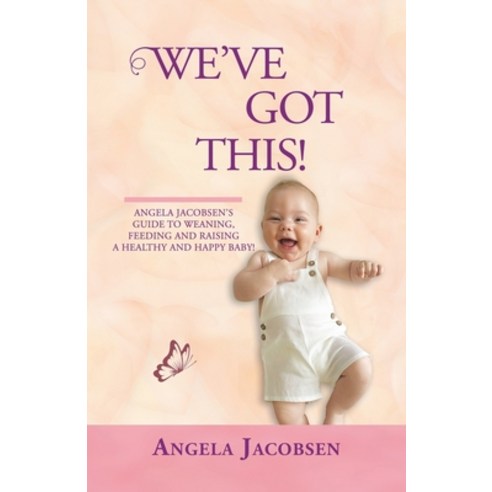 (영문도서) We''Ve Got This!: Angela Jacobsen''s Guide to Weaning Feeding and Raising a Healthy and Happy ... Paperback, Partridge Publishing Singapore, English, 9781543759617