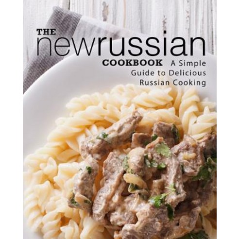 (영문도서) The New Russian Cookbook: A Simple Guide to Delicious Russian Cooking (2nd Edition) Paperback, Independently Published, English, 9781794318335