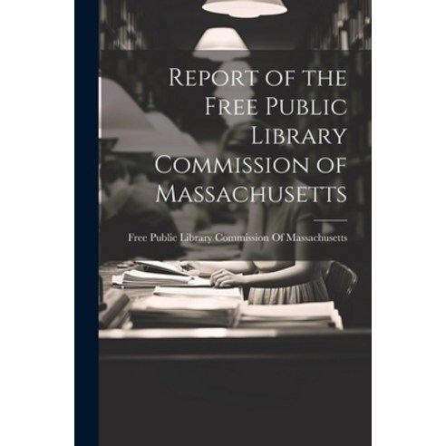 (영문도서) Report of the Free Public Library Commission of Massachusetts Paperback, Legare Street Press, English, 9781021766618