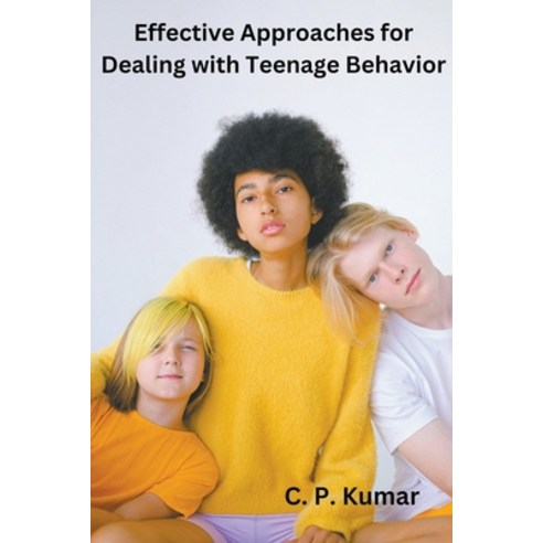 (영문도서) Effective Approaches for Dealing with Teenage Behavior Paperback, C. P. Kumar, English, 9798223877356