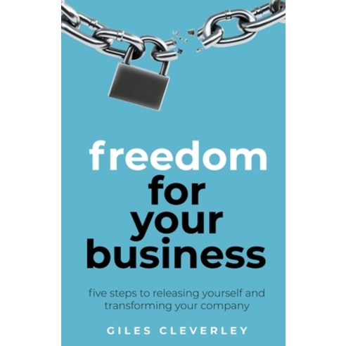 Freedom for your Business: Five steps to releasing yourself and transforming your company Paperback, Rethink Press