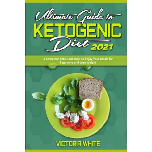 Ultimate Guide To Ketogenic Diet 2021: A Complete Keto Cookbook To Enjoy Your Meals for Beginners an... Paperback, Victoria White, English, 9781914359170