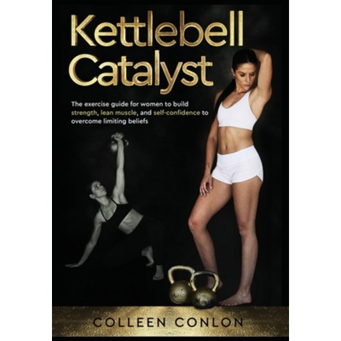 (영문도서) Kettlebell Catalyst: The exercise guide for women to build strength lean muscle and self co... Hardcover, Colleen Conlon, English, 9798986285511
